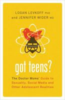 Got Teens?: The Doctor Moms' Guide to Sexuality, Social Media and Other Adolescent Realities 1580055060 Book Cover