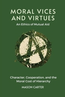Moral Vices and Virtues: An Ethics of Mutual Aid: Character, Cooperation, and the Moral Cost of Hierarchy (Voices of Anarchy: Radical Fiction and Thought) B0GJRJWTVP Book Cover