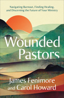 Wounded Pastors: Navigating Burnout, Finding Healing, and Discerning the Future of Your Ministry 0664268455 Book Cover