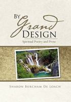 By Grand Design: Spirtual Poetry and Prose 1462857639 Book Cover