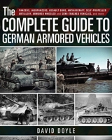 The Complete Guide to German Armored Vehicles: Panzers, Jagdpanzers, Assault Guns, Antiaircraft, Self-Propelled Artillery, Armored Wheeled and Semi-Tracked Vehicles, and More 1510716572 Book Cover