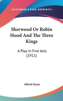 Sherwood; Or, Robin Hood and the Three Kings: A Play in Five Acts 0548629137 Book Cover