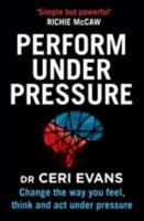 Perform Under Pressure: Change the Way You Feel, Think and Act Under Pressure 0008380333 Book Cover