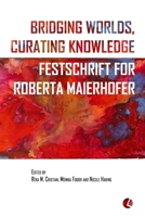 Bridging Worlds, Curating Knowledge: Festschrift for Roberta Maierhofer 6156872167 Book Cover