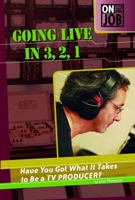 Going Live in 3, 2, 1: Have You Got What It Takes to Be a TV Producer? (On the Job) 0756540828 Book Cover