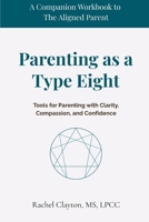 Parenting as a Type Eight: Tools for Parenting with Clarity, Compassion, and Confidence (The Aligned Parent) B0FCXW781W Book Cover