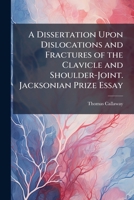 A Dissertation Upon Dislocations And Fractures Of The Clavicle And Shoulder-Joint 1141702878 Book Cover