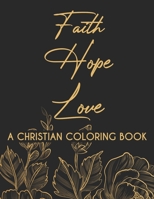 Faith Hope Love Coloring Book: Devotional Coloring Book For Women, Coloring Pages With Bible Verses To Calm The Mind and Soothe The Spirit B08J5FFJQT Book Cover