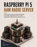 Raspberry Pi 5 Ham Radio Server: Build, Automate, Monitor, and Remotely Manage Your Amateur Radio Station with Linux, SDR, Digital Modes, APRS, Winlink, and Station Services B0HG9BVTVV Book Cover
