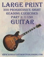 LARGE PRINT: 300 Progressive Sight Reading Exercises for Guitar: Part 1: 1 - 150 B0CPNP234K Book Cover