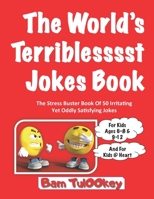 The World's Teriblesssst Jokes Book: The Stress Buster Book Of 50 Irritating Yet Oddly Satisfying Jokes, For Kids Ages 6-8 & 9-12, And For Kids @ Heart B09BT42RT5 Book Cover