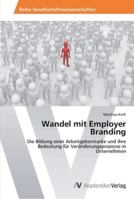 Wandel mit Employer Branding: Die Bildung einer Arbeitgebermarke und ihre Bedeutung für Veränderungsprozesse in Unternehmen 3639414543 Book Cover