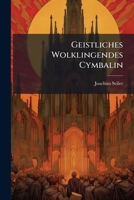 Geistliches Wolklingendes Cymbalin: Das Ist, Merckliche Lehr-puncten, Was Gestalten Die Siben Tagzeiten Andächtig Sollen Vnd Mögen Gesprochen Werden... 127107219X Book Cover