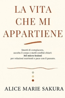 La vita che mi appartiene: Smetti di compiacere, ascolta il corpo e metti confini chiari: 365 micro-lezioni per relazioni nutrienti e pace con il passato. (Italian Edition) B0FPF1C5LH Book Cover