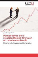 Perspectivas de La Relacion Mexico-China En Un Mundo Cambiante 3848456575 Book Cover