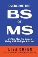 Overcome The BS of MS: A 3-Step Plan For Women Living With Multiple Sclerosis 1523811366 Book Cover
