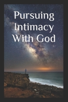 Pursuing Intimacy With God: An Intimate Personal Relationship With Jesus Christ 179038821X Book Cover