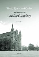 Time, Space, and Order: The Making of Medieval Salisbury 3039119435 Book Cover