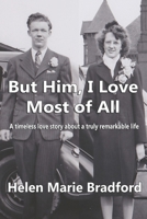 But him, I love most of all: A Timeless Love Story of a Truly Remarkable Life B0BFTY7W98 Book Cover