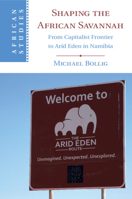 Shaping the African Savannah: From Capitalist Frontier to Arid Eden in Namibia 110848848X Book Cover