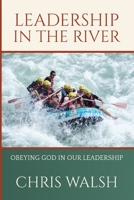 Leadership In The River: Obeying God In Our Leadership 1087954037 Book Cover