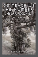 So Teach Us to Number Our Days: Psalm 90:12 197727417X Book Cover
