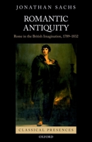 Romantic Antiquity: Rome in the British Imagination, 1789-1832 0195376129 Book Cover