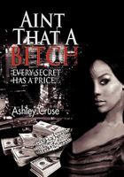 Aint That A Bitch: Every Secret Has a Price 1456875507 Book Cover