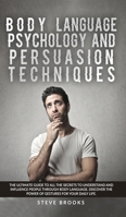 Body Language Psychology and Persuasion Techniques: The Ultimate Guide to all the Secrets to Understand and Influence People Through Body Language. Discover the Power of Gestures for Your Daily Life. 1801184607 Book Cover