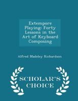 Extempore Playing: Forty Lessons in the Art of Keyboard Composing 1436842689 Book Cover