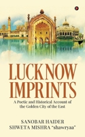Lucknow Imprints: A Poetic and Historical Account of the Golden City of the East B09MW68SN5 Book Cover