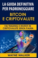 La Guida Definitiva Per Padroneggiare Bitcoin E Criptovalute: Fai Trading E Investi in Criptovalute Senza Paura B08QWKJVL7 Book Cover
