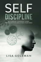 Self-Discipline Blueprint: Build Mental Toughness to Beat Procrastination and Achieve Your Goals 1653714905 Book Cover