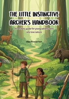 The Little Instinctive Archer's Handbook: An archery guide for young adventurers who love nature (The Little Handbooks) B0H6MZW4TT Book Cover