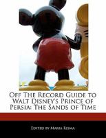 Off the Record Guide to Walt Disney's Prince of Persia: The Sands of Time 1116540703 Book Cover