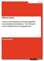 Orient und Okzident im Spannungsfeld terroristischer Aktivit�ten - Der Versuch eines didaktischen L�sungsanatzes 3638708241 Book Cover