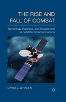 The Rise and Fall of COMSAT: Technology, Business, and Government in Satellite Communications 1137396911 Book Cover
