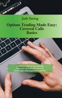 Options Trading Made Easy - Covered Calls Basics: A beginners guide to Covered Calls. Learn why Covered Calls can be an Income and a Way to generate Cash Flow 1914599470 Book Cover