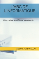 L'ABC DE L'INFORMATIQUE: L'informatique simplifié pour les debutants ! (Informatique Facile) 1797700510 Book Cover