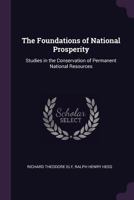 The Foundations of National Prosperity: Studies in the Conservation of Permanent National Resources 1163295361 Book Cover