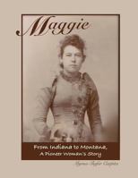 Maggie: From Indiana to Montana a Pioneer Woman's Story 0997611413 Book Cover