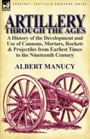 Artillery Through the Ages: A Short Illustrated History of Cannon, Emphasizing Types Used in America 0857066749 Book Cover