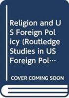 Religion and Us Foreign Policy 0415699541 Book Cover
