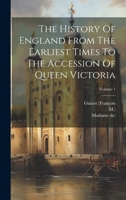 The History Of England From The Earliest Times To The Accession Of Queen Victoria; Volume 1 102236037X Book Cover