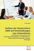 Einfluss der Steuerreform 2009 auf Entscheidungen von Unternehmen: Der Einfluss der Steuerreform auf Investitionsentscheidungen von Unternehmen - Eine ... über mögliche Wirkungen 3639346955 Book Cover