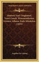 Historie Van’t Teeghinsel, Voort Ganck, Wtnementheden, Gratien, Aflaten, Ende Mirakelen (1655) 1166065960 Book Cover