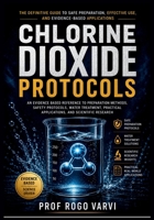 Chlorine Dioxide Protocols: An Evidence Based Reference to Preparation Methods, Safety Protocols, Water Treatment, Practical Applications, and Scientific Research B0H7NBFPVF Book Cover