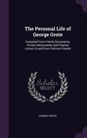The Personal Life of George Grote: Compiled from Family Documents, Private Memoranda, and Original Letters to and from Various Friends 1163287474 Book Cover