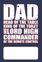 Dad - Head of the Table, King Of The Toilet and Lord High Commander of The Remote Control: Blank Lined Journal for Dads or Fathers to write dad stuff 1651447322 Book Cover