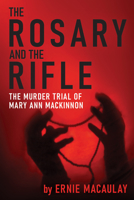 THE ROSARY AND THE RIFLE: THE MURDER OF MARY ANN MACKINNON 1773660721 Book Cover